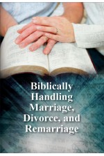 Biblically Handling Marriage, Divorce, and Remarriage eBook